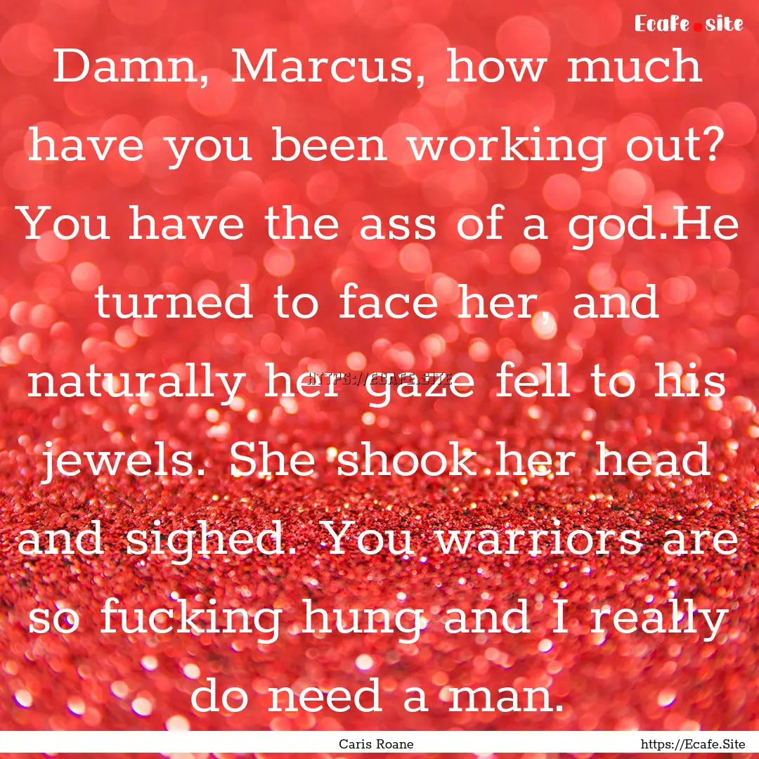 Damn, Marcus, how much have you been working.... : Quote by Caris Roane