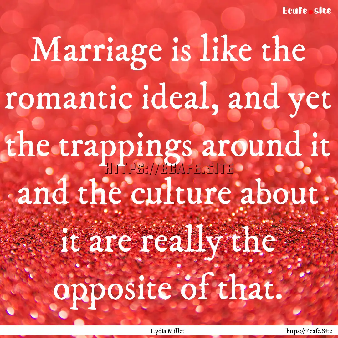 Marriage is like the romantic ideal, and.... : Quote by Lydia Millet