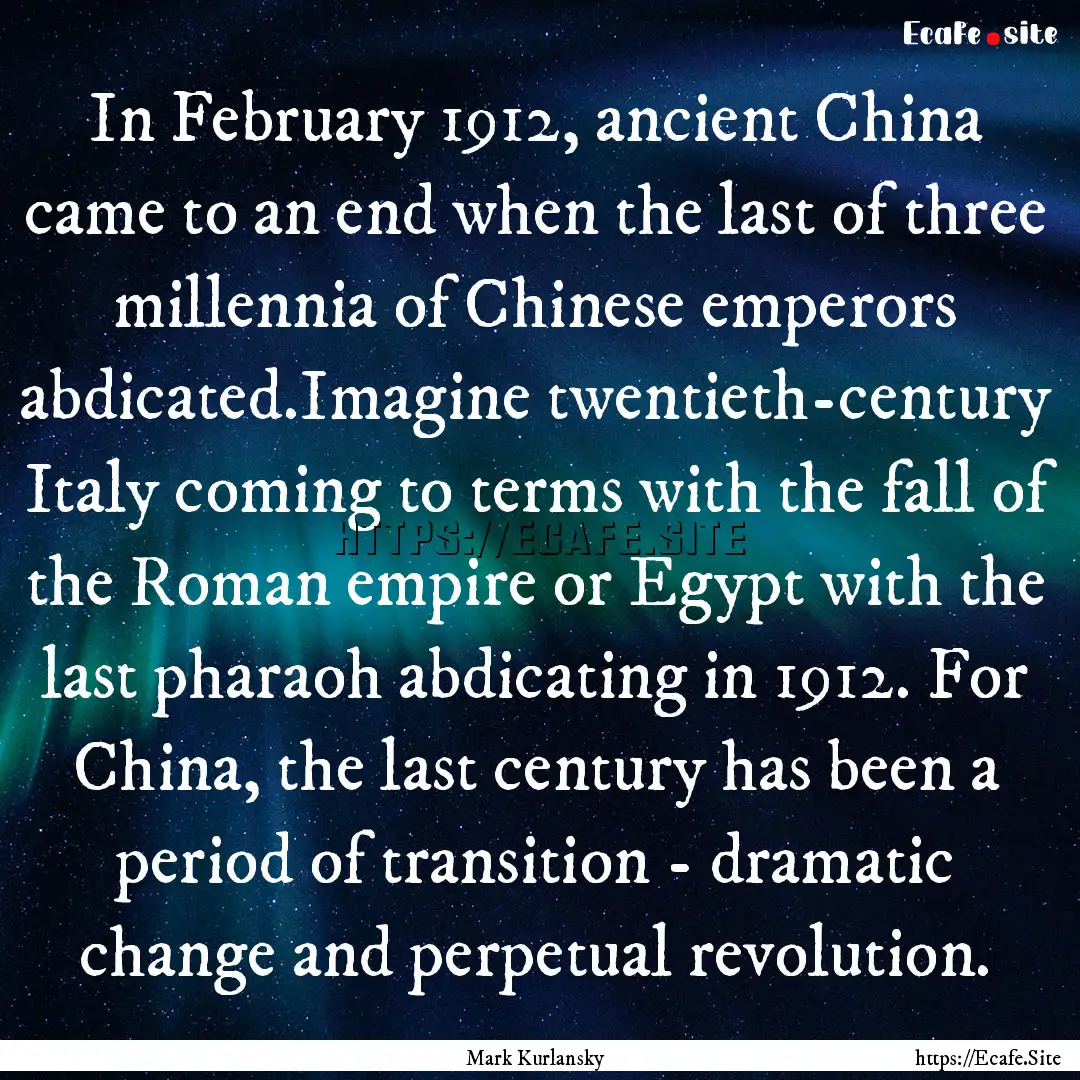 In February 1912, ancient China came to an.... : Quote by Mark Kurlansky