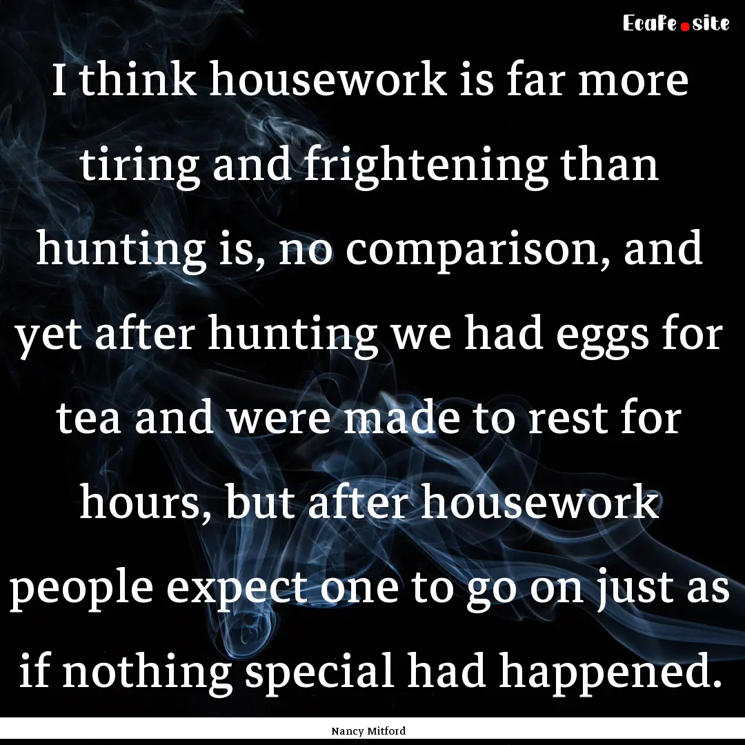 I think housework is far more tiring and.... : Quote by Nancy Mitford