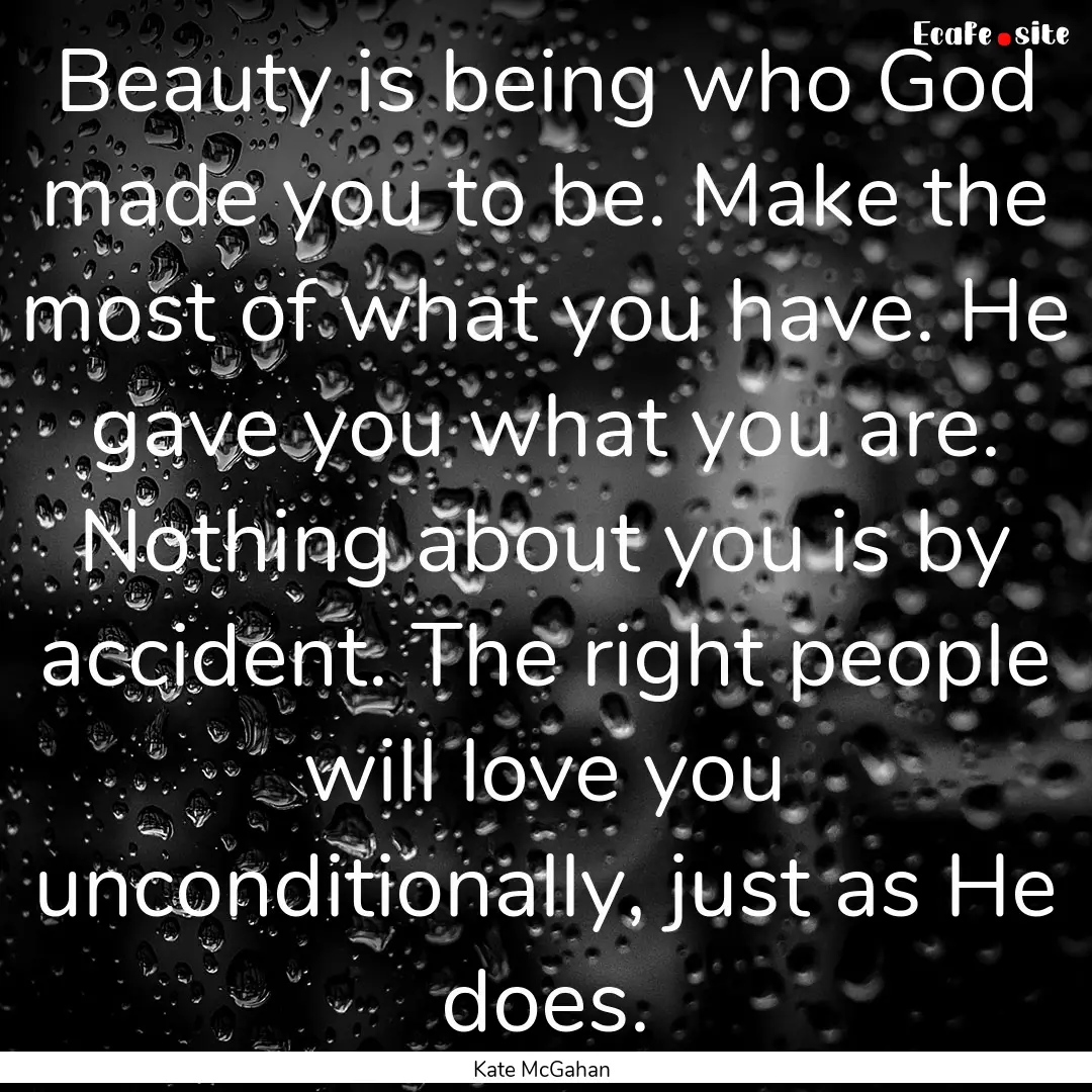 Beauty is being who God made you to be. Make.... : Quote by Kate McGahan