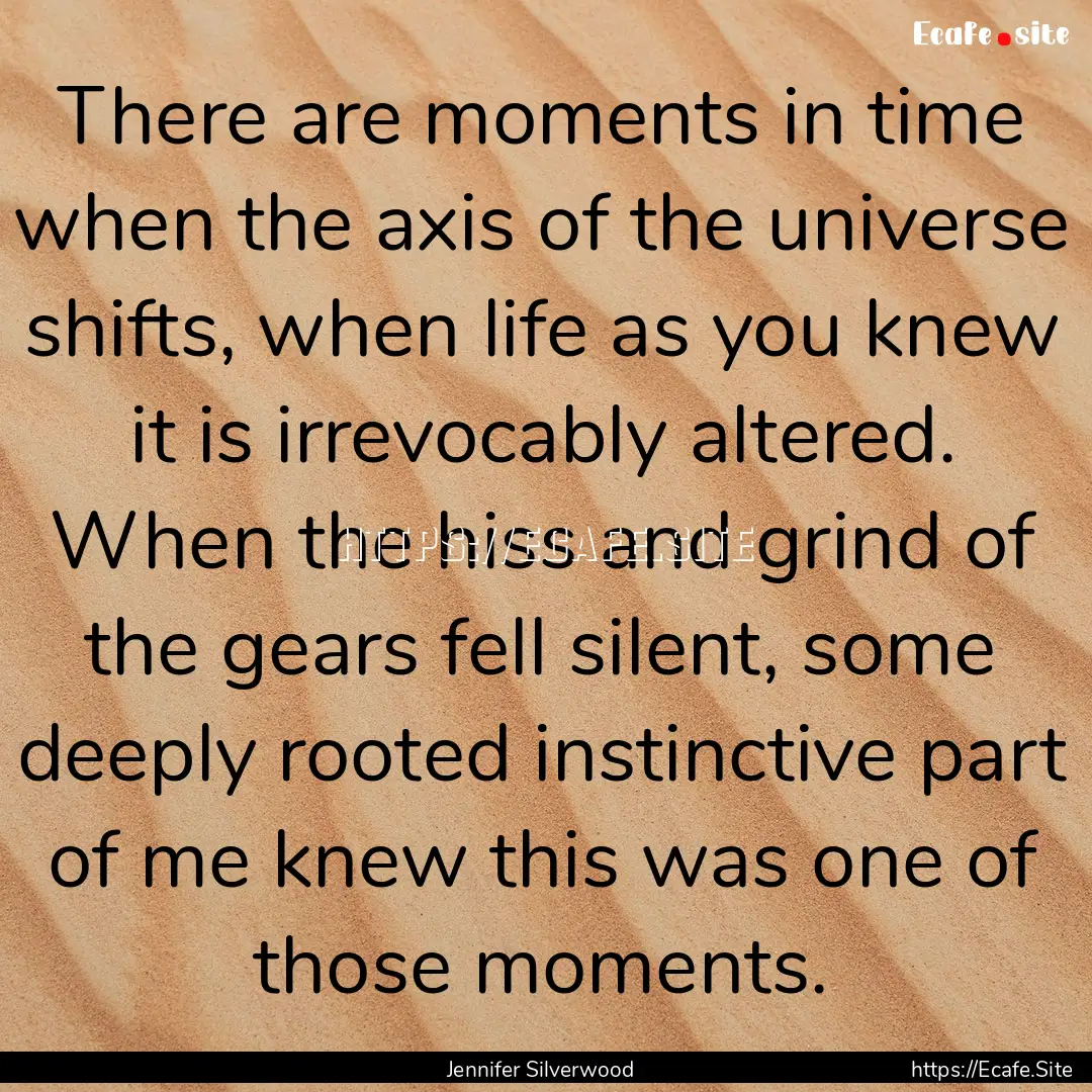 There are moments in time when the axis of.... : Quote by Jennifer Silverwood