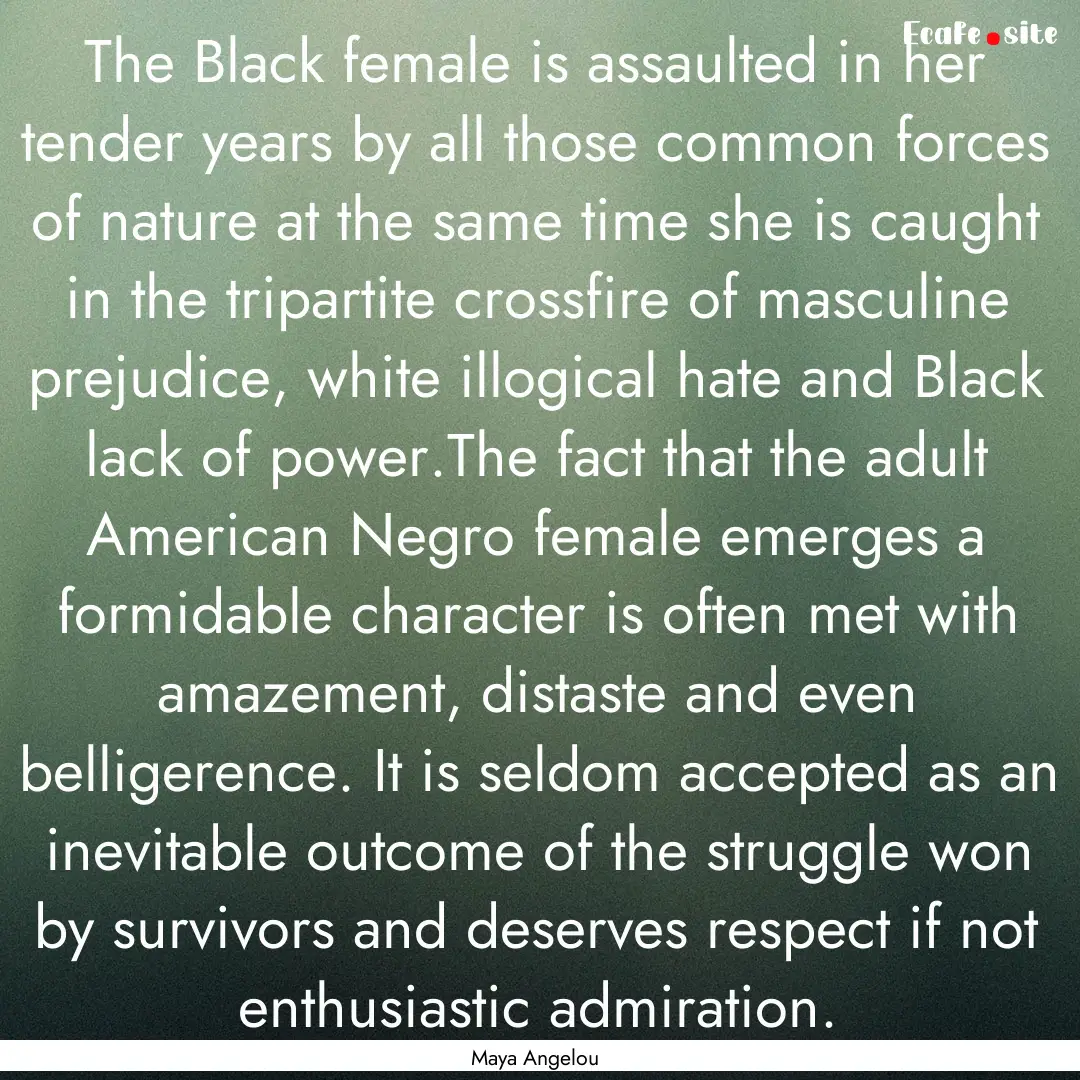 The Black female is assaulted in her tender.... : Quote by Maya Angelou