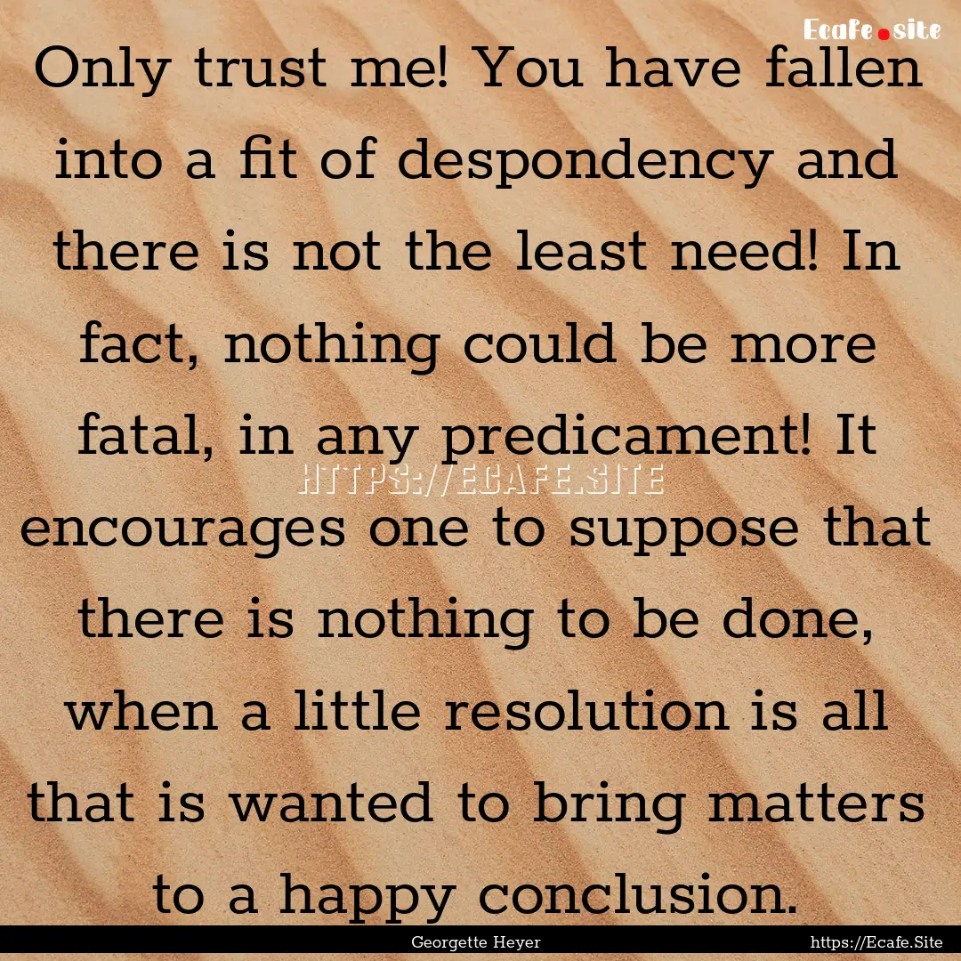 Only trust me! You have fallen into a fit.... : Quote by Georgette Heyer