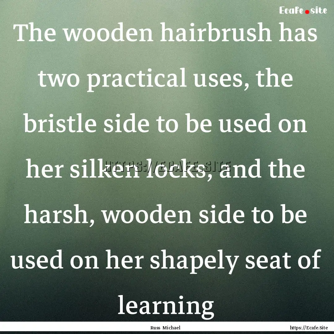 The wooden hairbrush has two practical uses,.... : Quote by Russ Michael