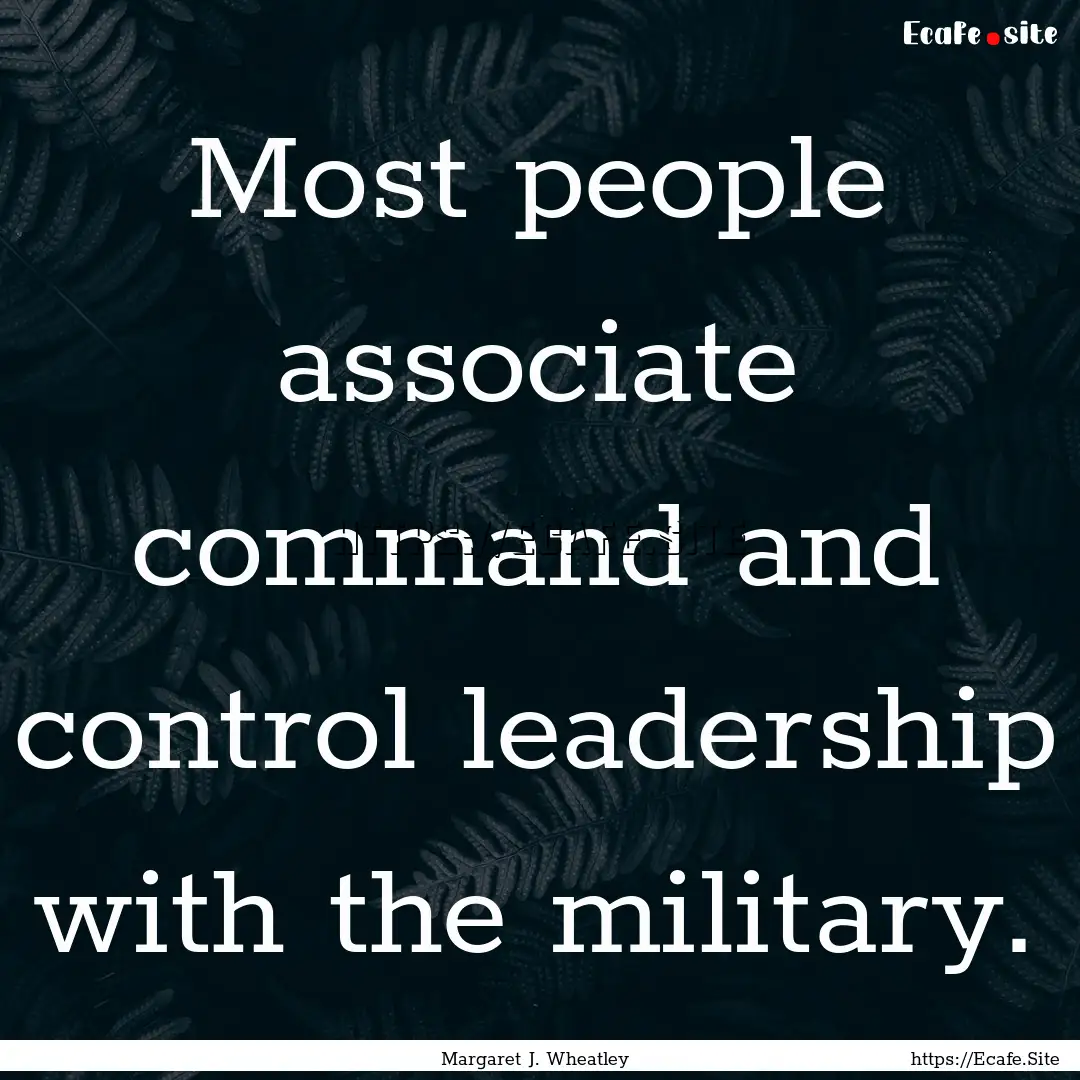 Most people associate command and control.... : Quote by Margaret J. Wheatley