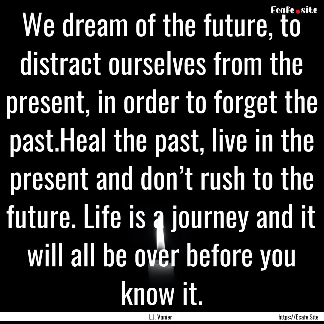 We dream of the future, to distract ourselves.... : Quote by L.J. Vanier