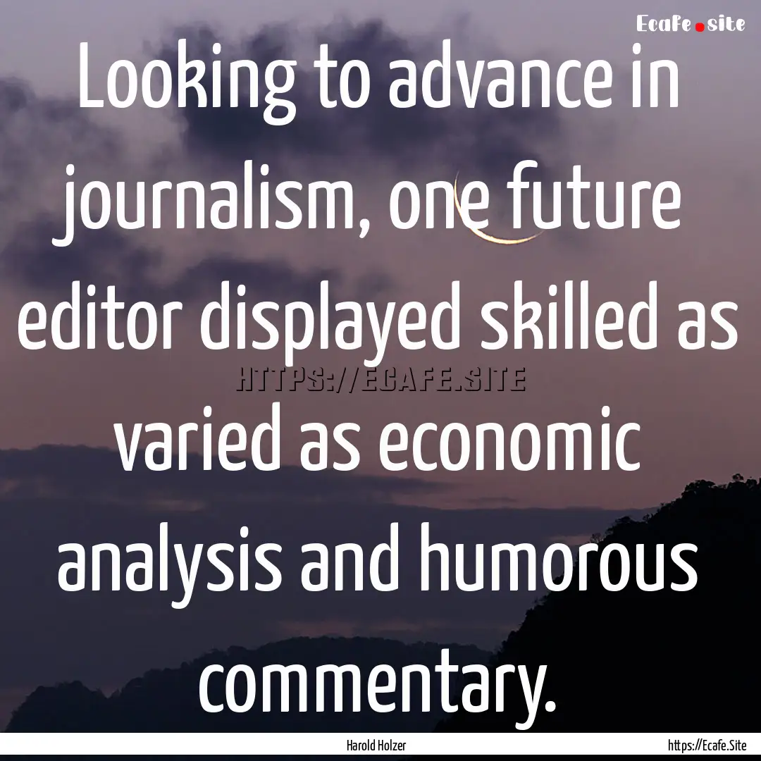 Looking to advance in journalism, one future.... : Quote by Harold Holzer