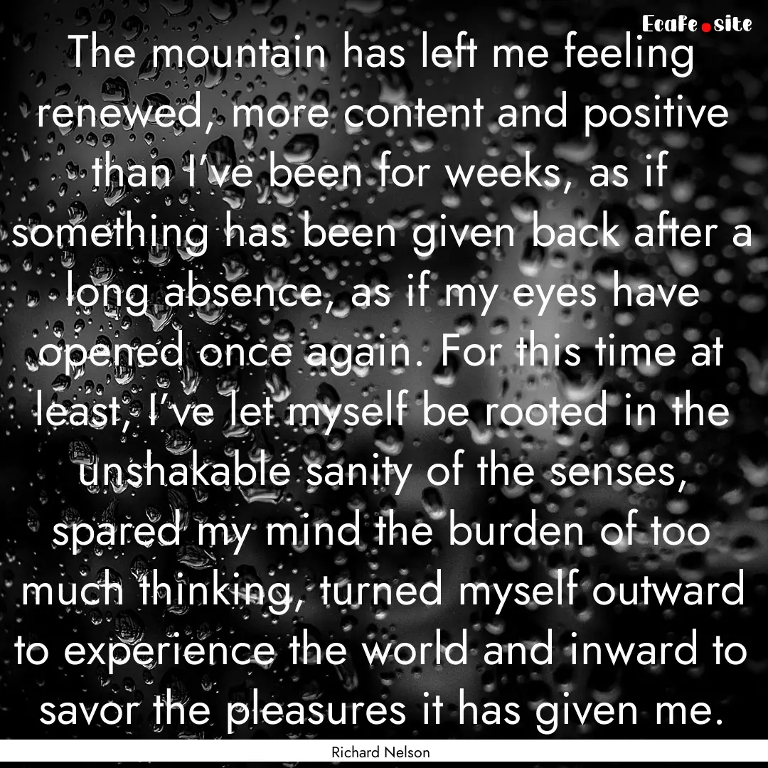 The mountain has left me feeling renewed,.... : Quote by Richard Nelson