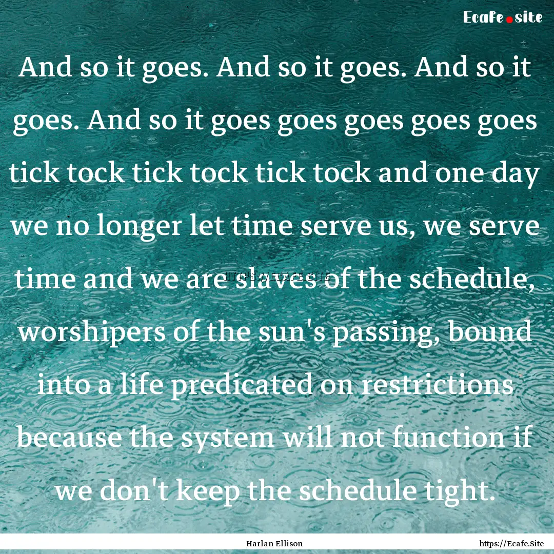 And so it goes. And so it goes. And so it.... : Quote by Harlan Ellison