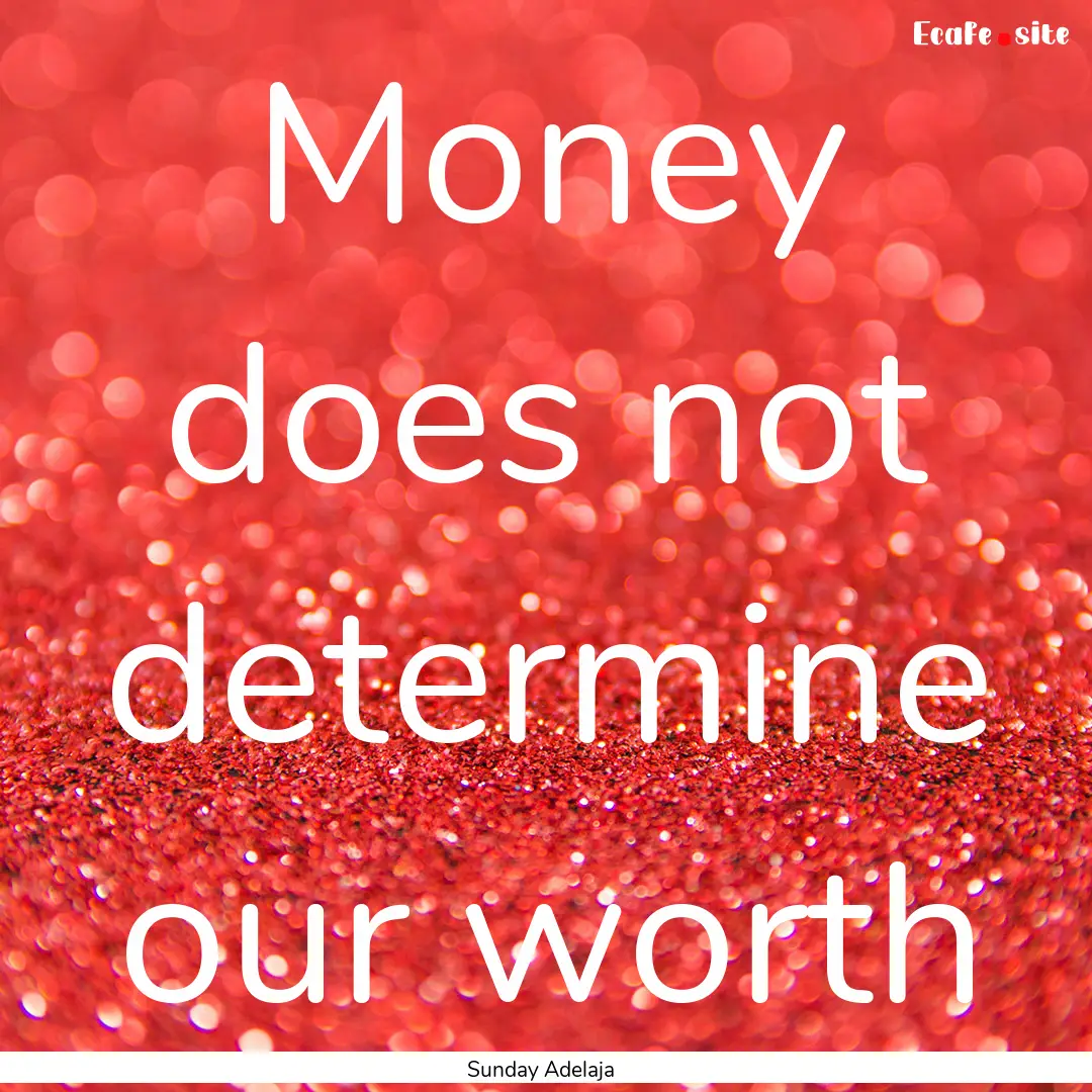 Money does not determine our worth : Quote by Sunday Adelaja