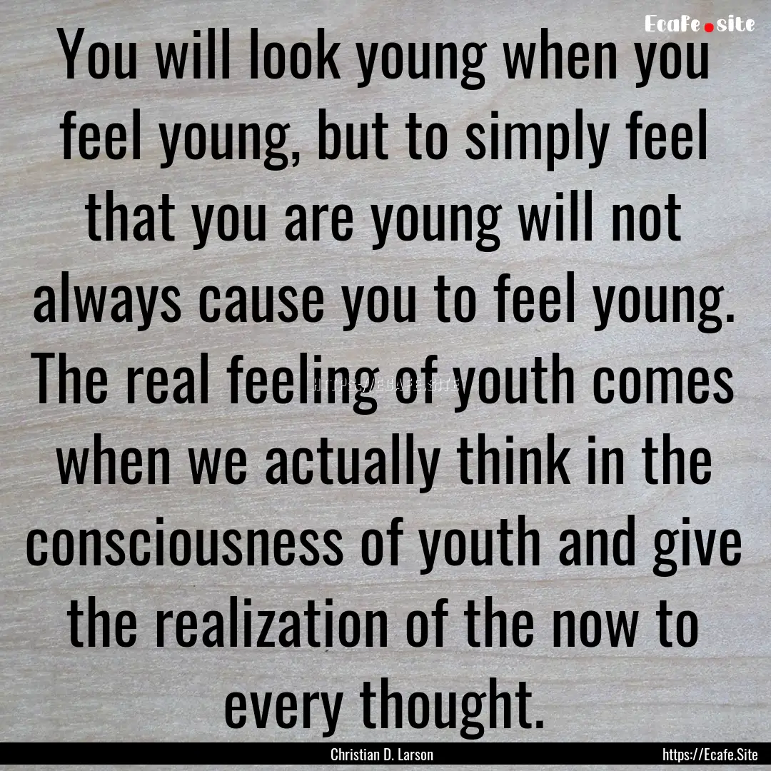 You will look young when you feel young,.... : Quote by Christian D. Larson