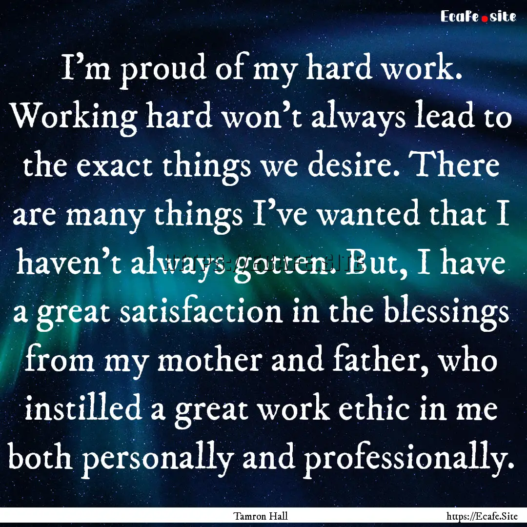 I'm proud of my hard work. Working hard won't.... : Quote by Tamron Hall