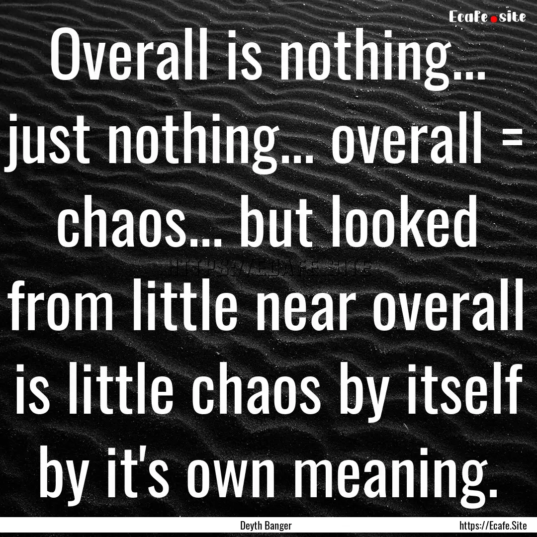 Overall is nothing... just nothing... overall.... : Quote by Deyth Banger