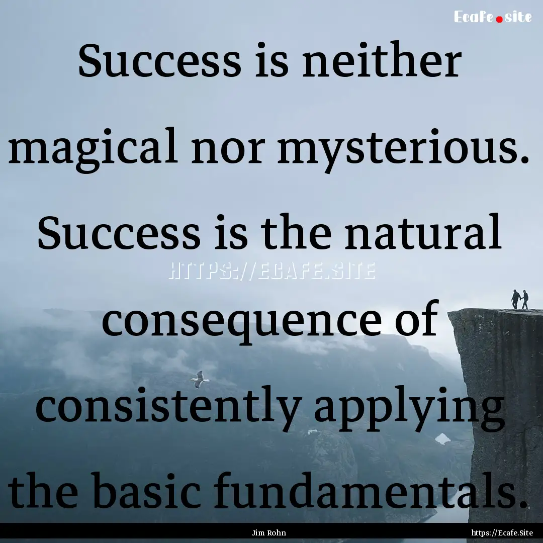 Success is neither magical nor mysterious..... : Quote by Jim Rohn