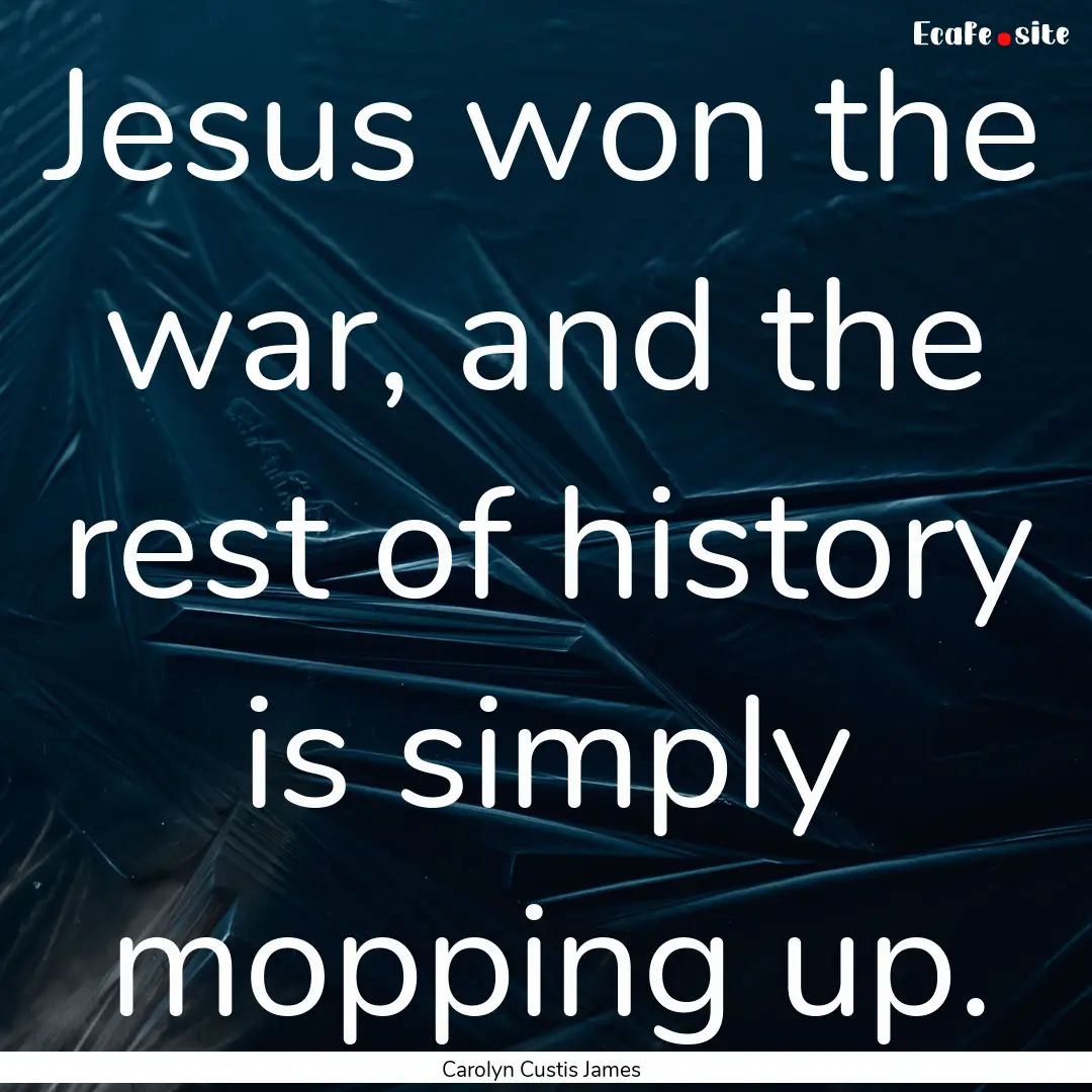 Jesus won the war, and the rest of history.... : Quote by Carolyn Custis James