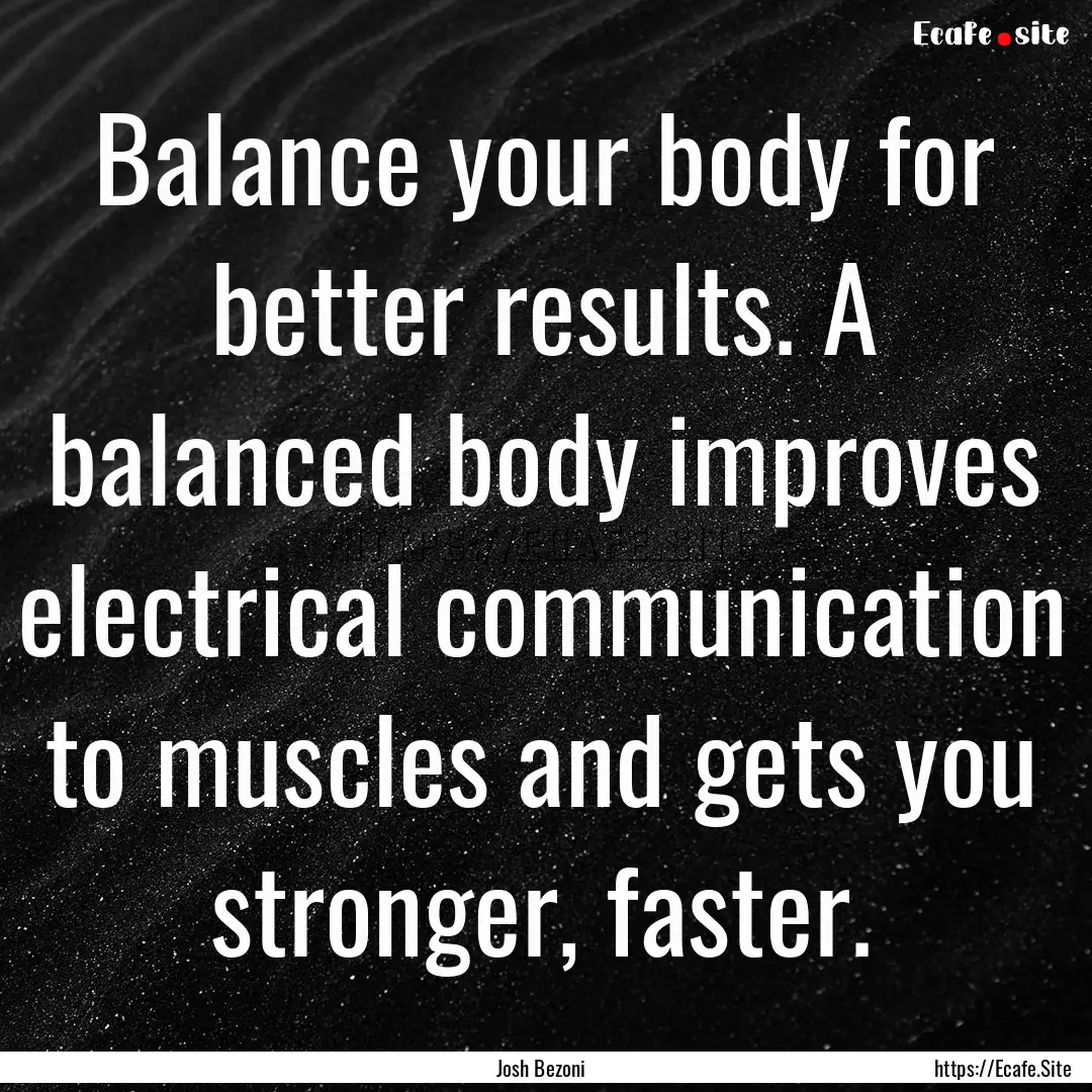 Balance your body for better results. A balanced.... : Quote by Josh Bezoni