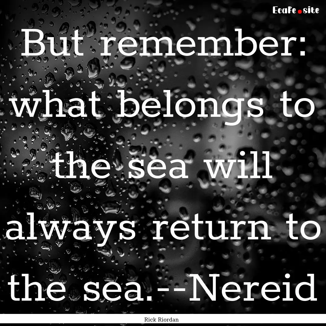 But remember: what belongs to the sea will.... : Quote by Rick Riordan