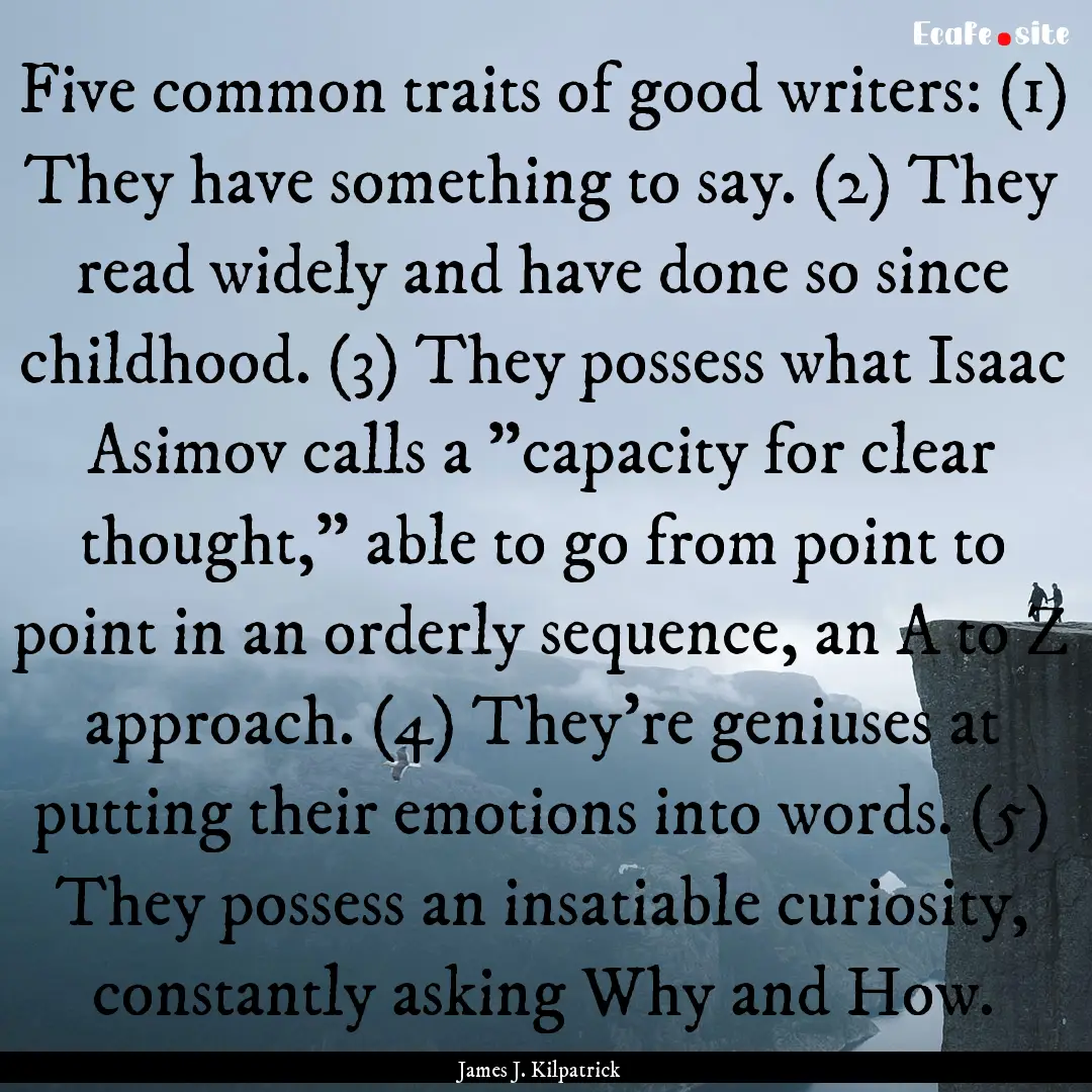 Five common traits of good writers: (1) They.... : Quote by James J. Kilpatrick