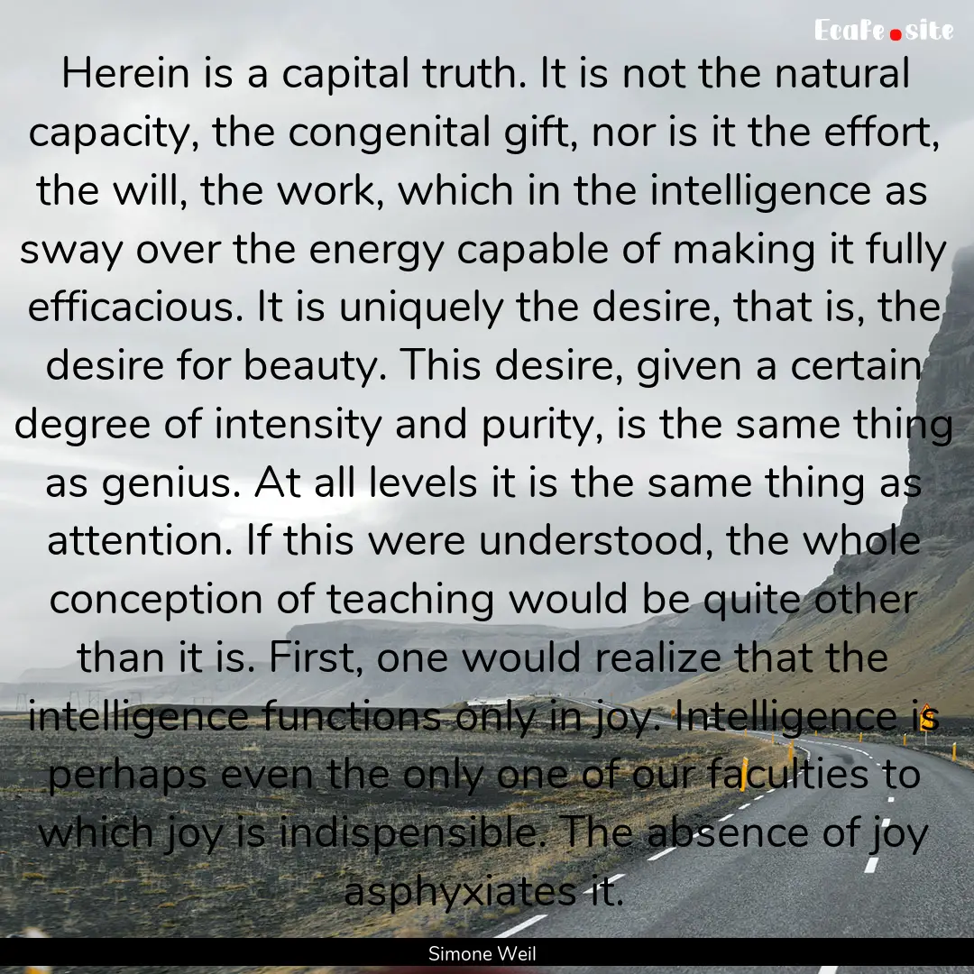 Herein is a capital truth. It is not the.... : Quote by Simone Weil