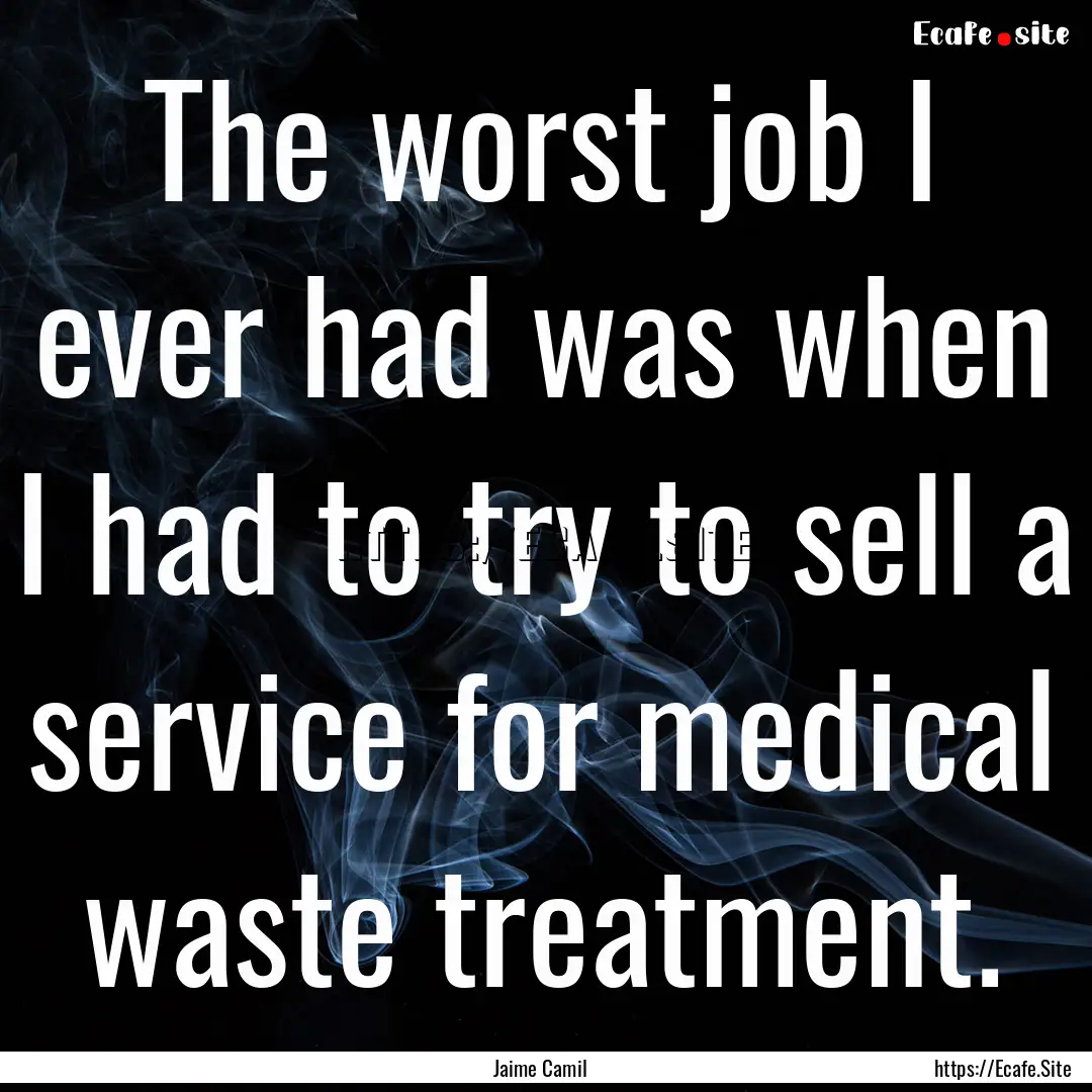 The worst job I ever had was when I had to.... : Quote by Jaime Camil