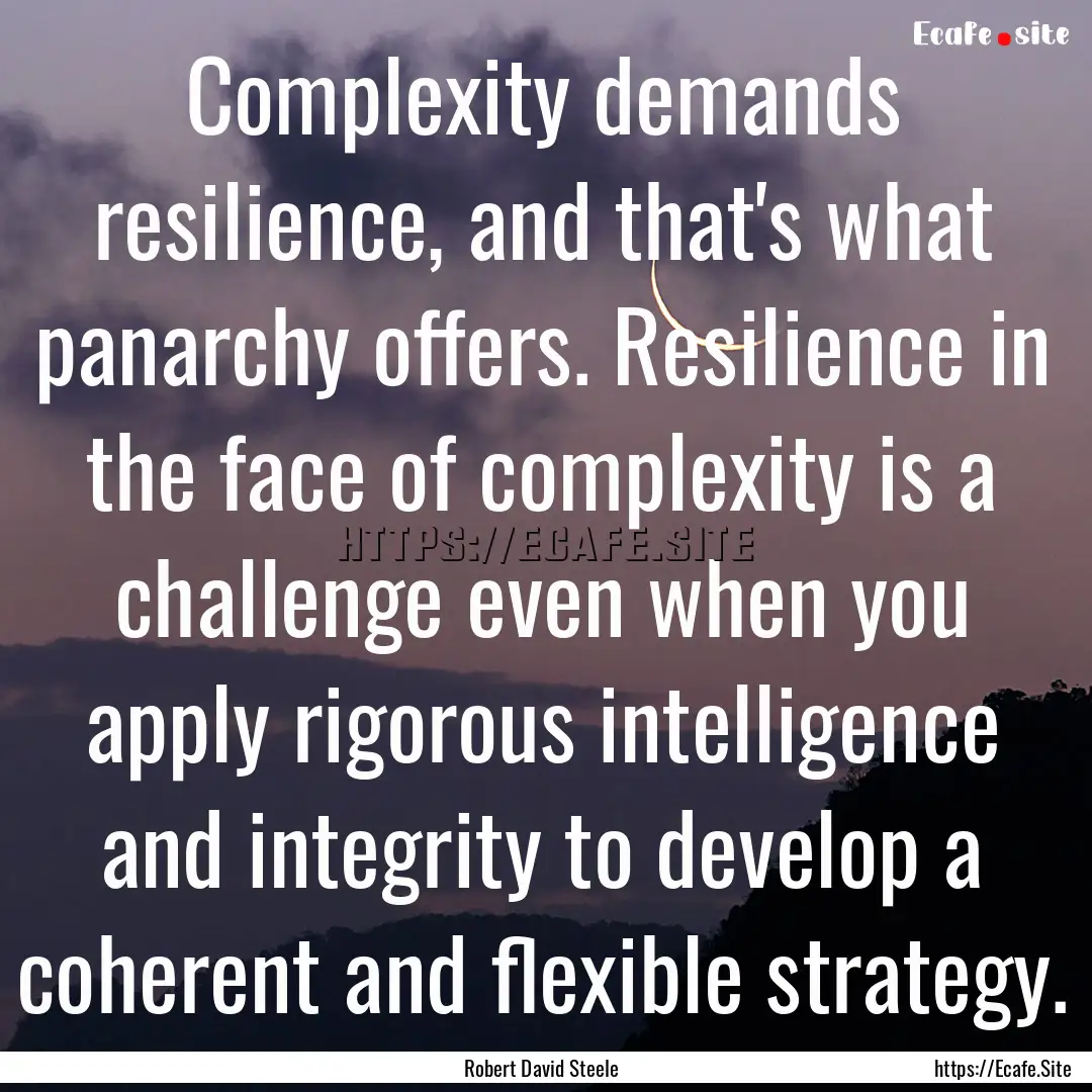 Complexity demands resilience, and that's.... : Quote by Robert David Steele