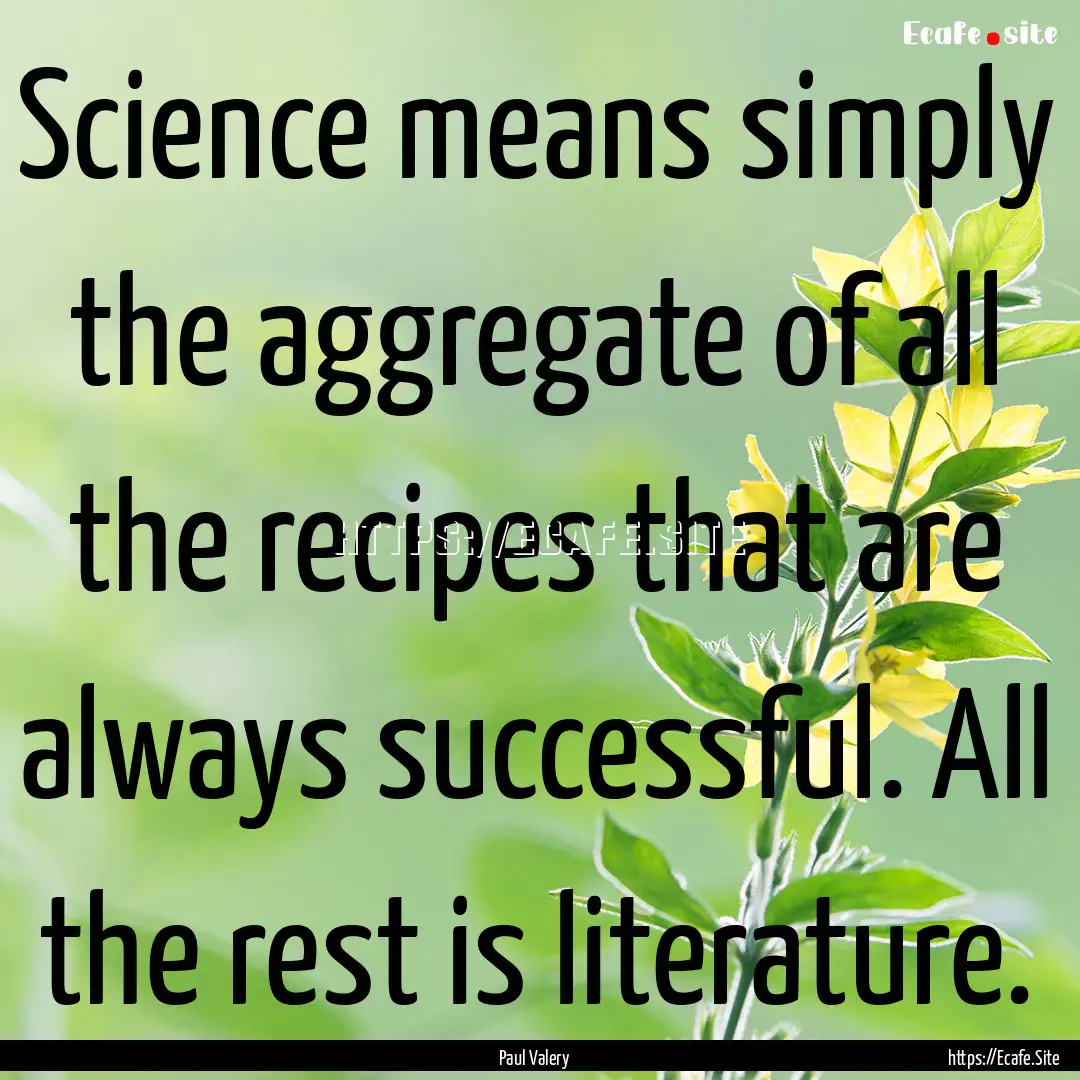 Science means simply the aggregate of all.... : Quote by Paul Valery