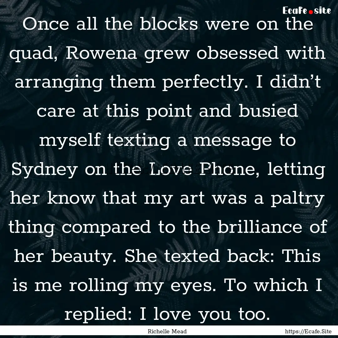 Once all the blocks were on the quad, Rowena.... : Quote by Richelle Mead