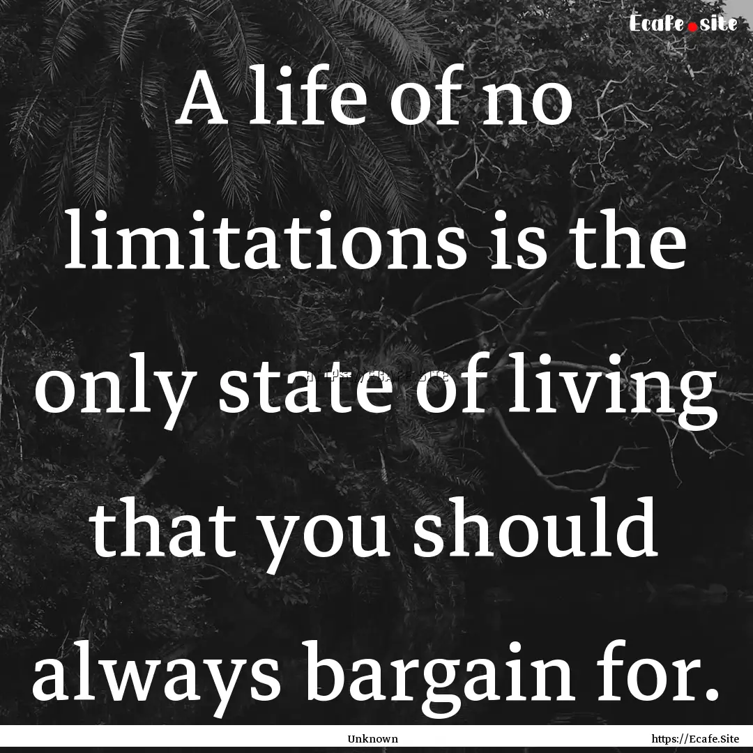 A life of no limitations is the only state.... : Quote by Unknown