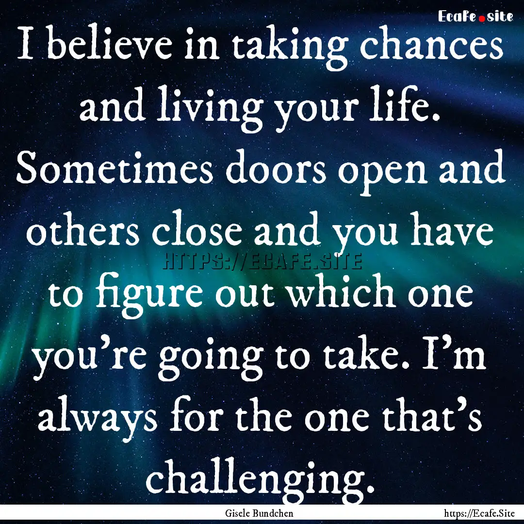 I believe in taking chances and living your.... : Quote by Gisele Bundchen