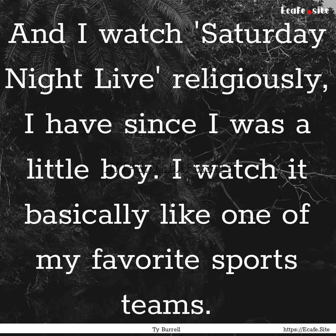 And I watch 'Saturday Night Live' religiously,.... : Quote by Ty Burrell