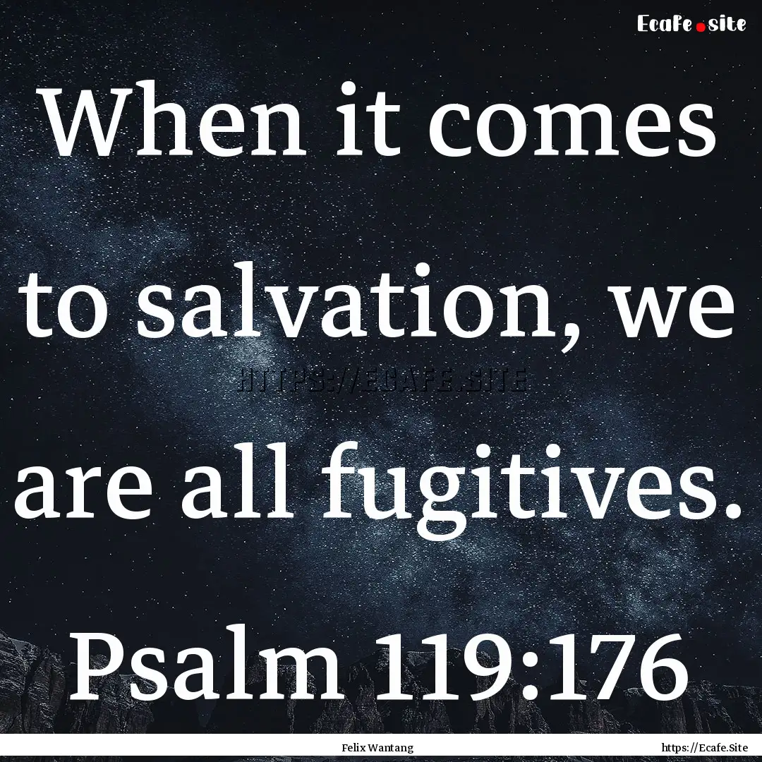 When it comes to salvation, we are all fugitives..... : Quote by Felix Wantang