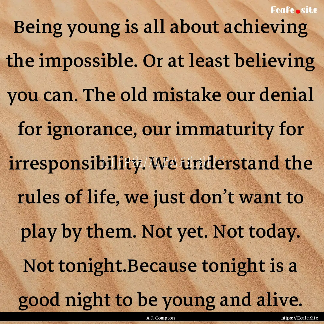 Being young is all about achieving the impossible..... : Quote by A.J. Compton