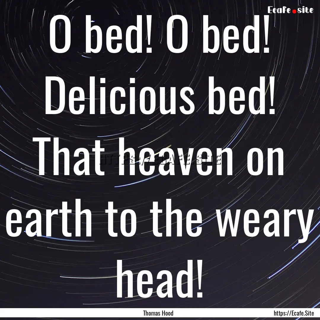 O bed! O bed! Delicious bed! That heaven.... : Quote by Thomas Hood