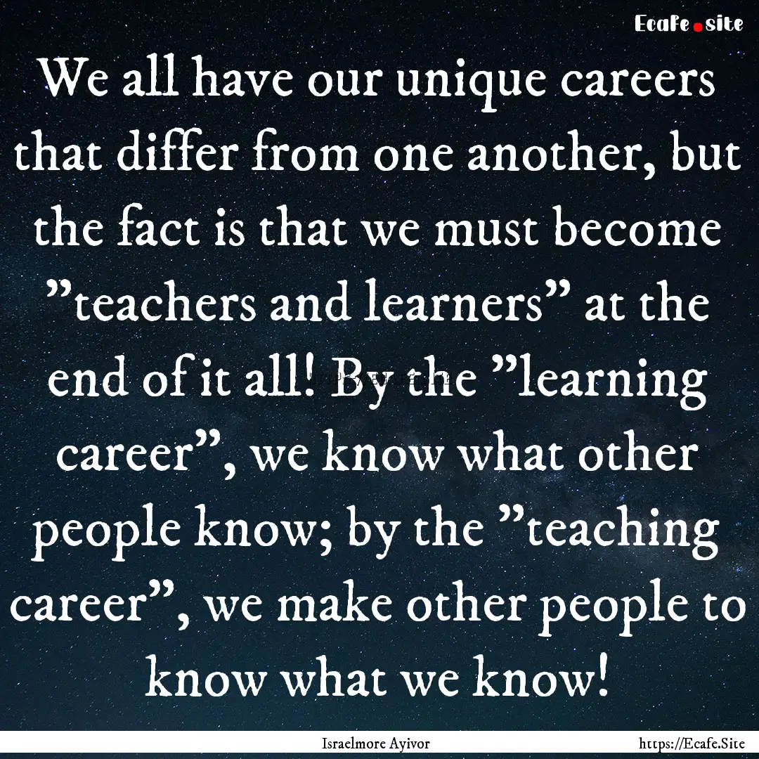 We all have our unique careers that differ.... : Quote by Israelmore Ayivor