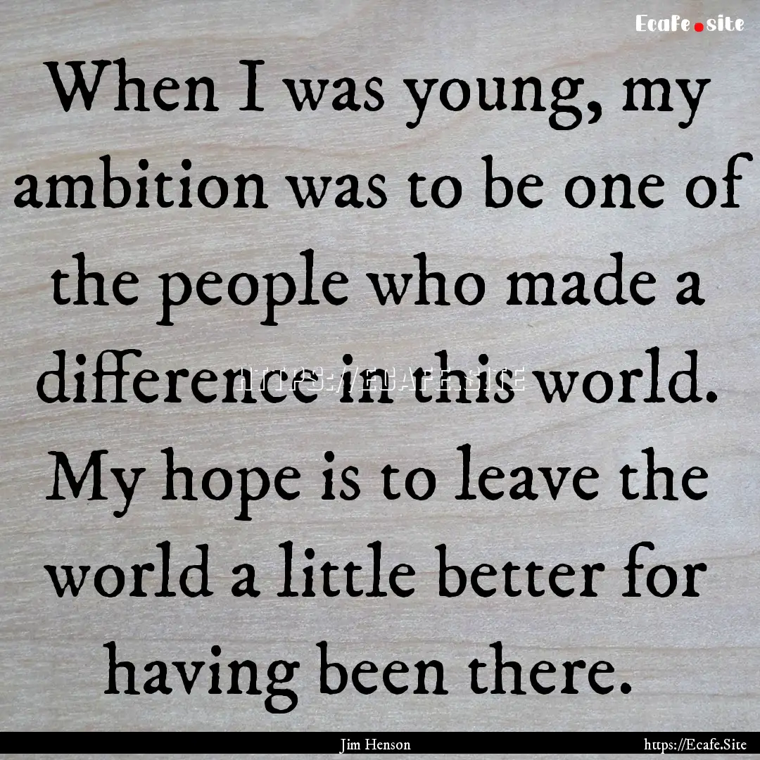 When I was young, my ambition was to be one.... : Quote by Jim Henson