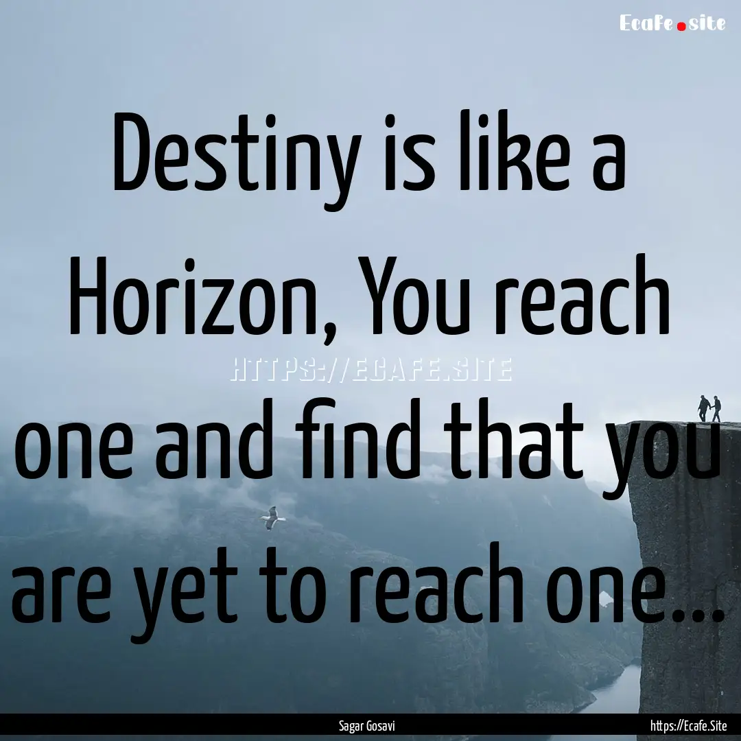 Destiny is like a Horizon, You reach one.... : Quote by Sagar Gosavi