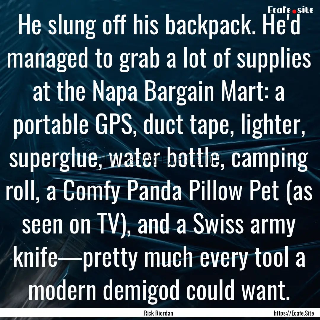 He slung off his backpack. He'd managed to.... : Quote by Rick Riordan