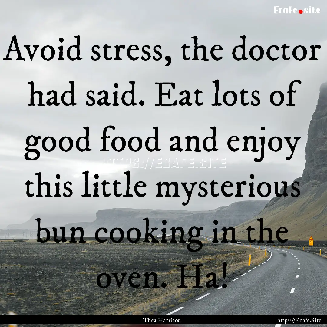 Avoid stress, the doctor had said. Eat lots.... : Quote by Thea Harrison