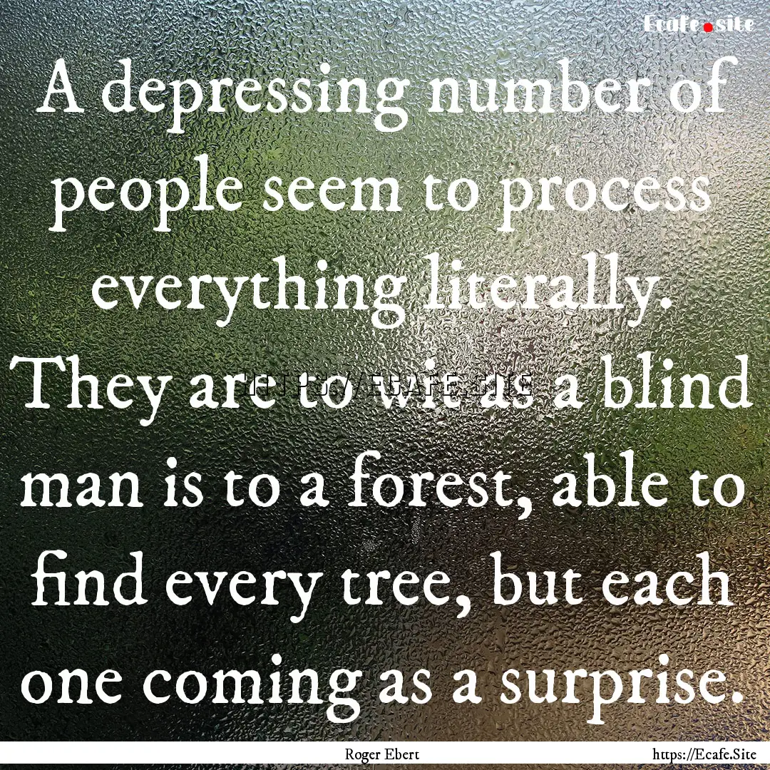 A depressing number of people seem to process.... : Quote by Roger Ebert