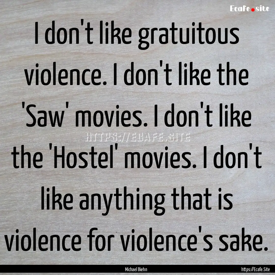 I don't like gratuitous violence. I don't.... : Quote by Michael Biehn