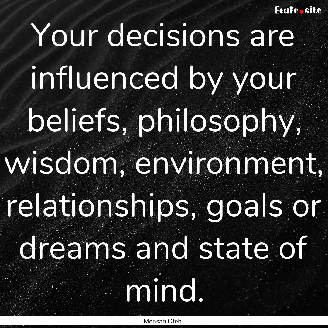 Your decisions are influenced by your beliefs,.... : Quote by Mensah Oteh