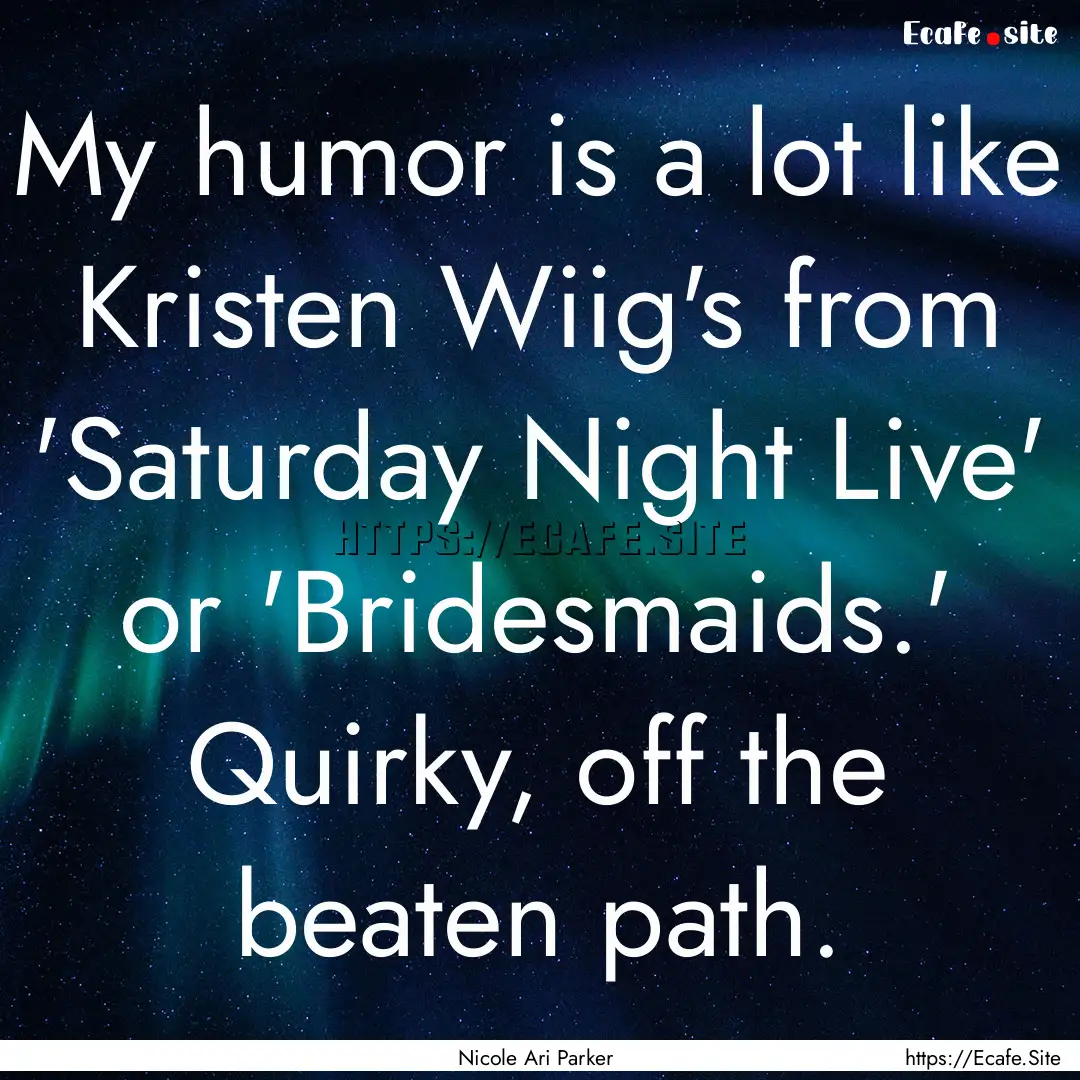 My humor is a lot like Kristen Wiig's from.... : Quote by Nicole Ari Parker