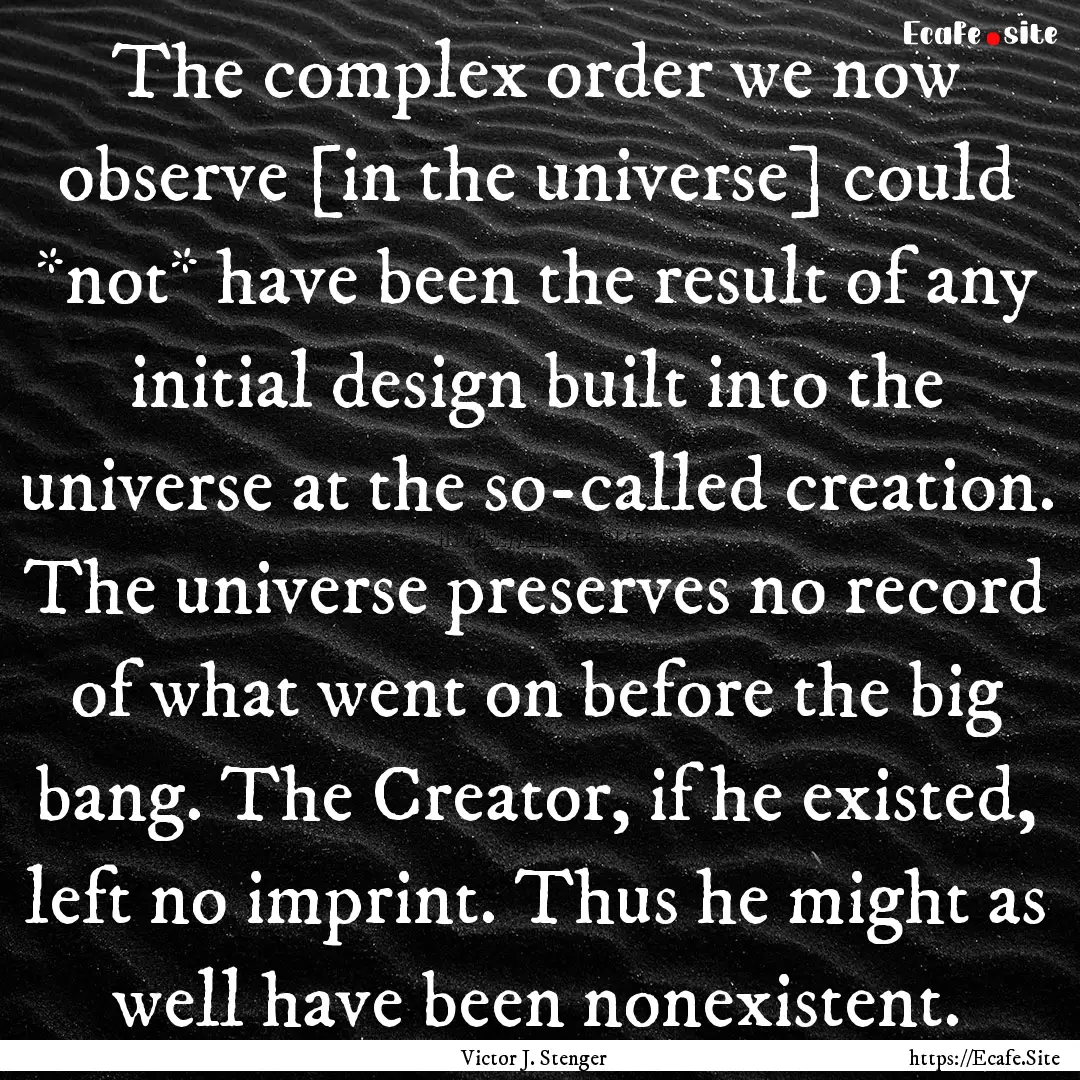 The complex order we now observe [in the.... : Quote by Victor J. Stenger