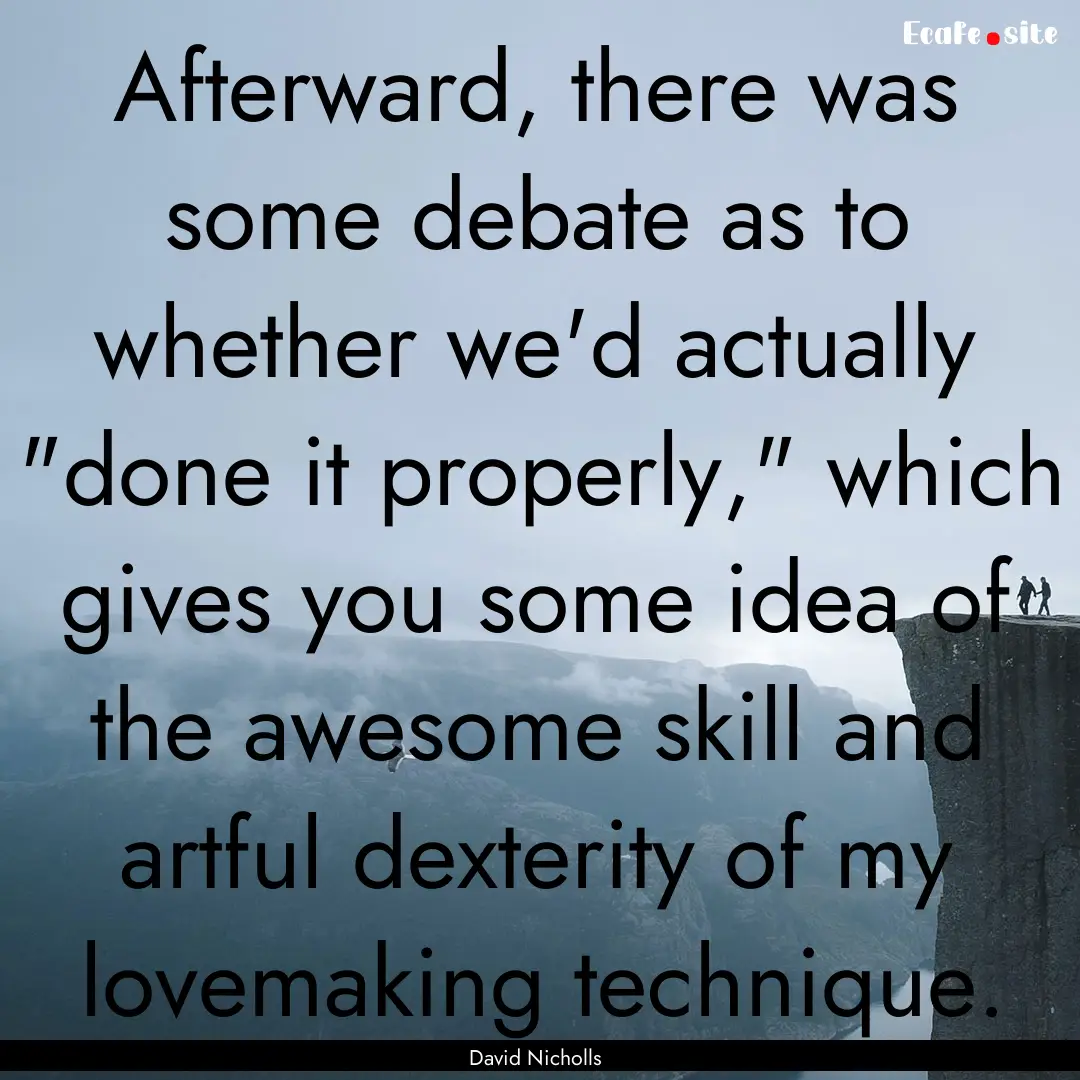 Afterward, there was some debate as to whether.... : Quote by David Nicholls