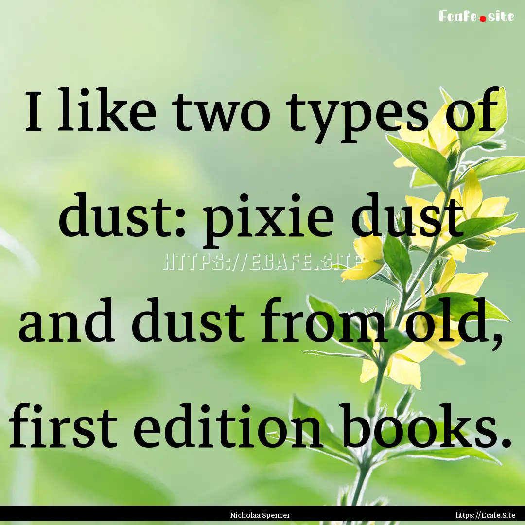 I like two types of dust: pixie dust and.... : Quote by Nicholaa Spencer