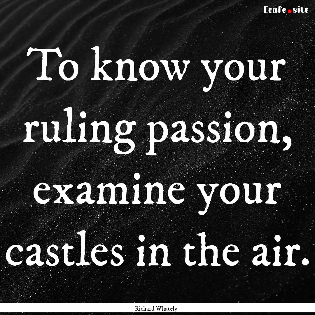 To know your ruling passion, examine your.... : Quote by Richard Whately