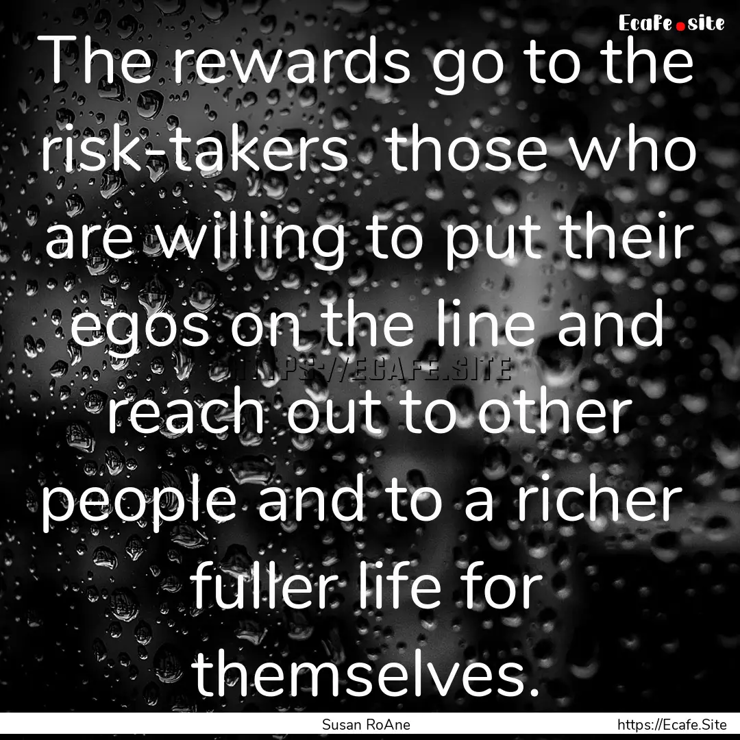 The rewards go to the risk-takers those.... : Quote by Susan RoAne