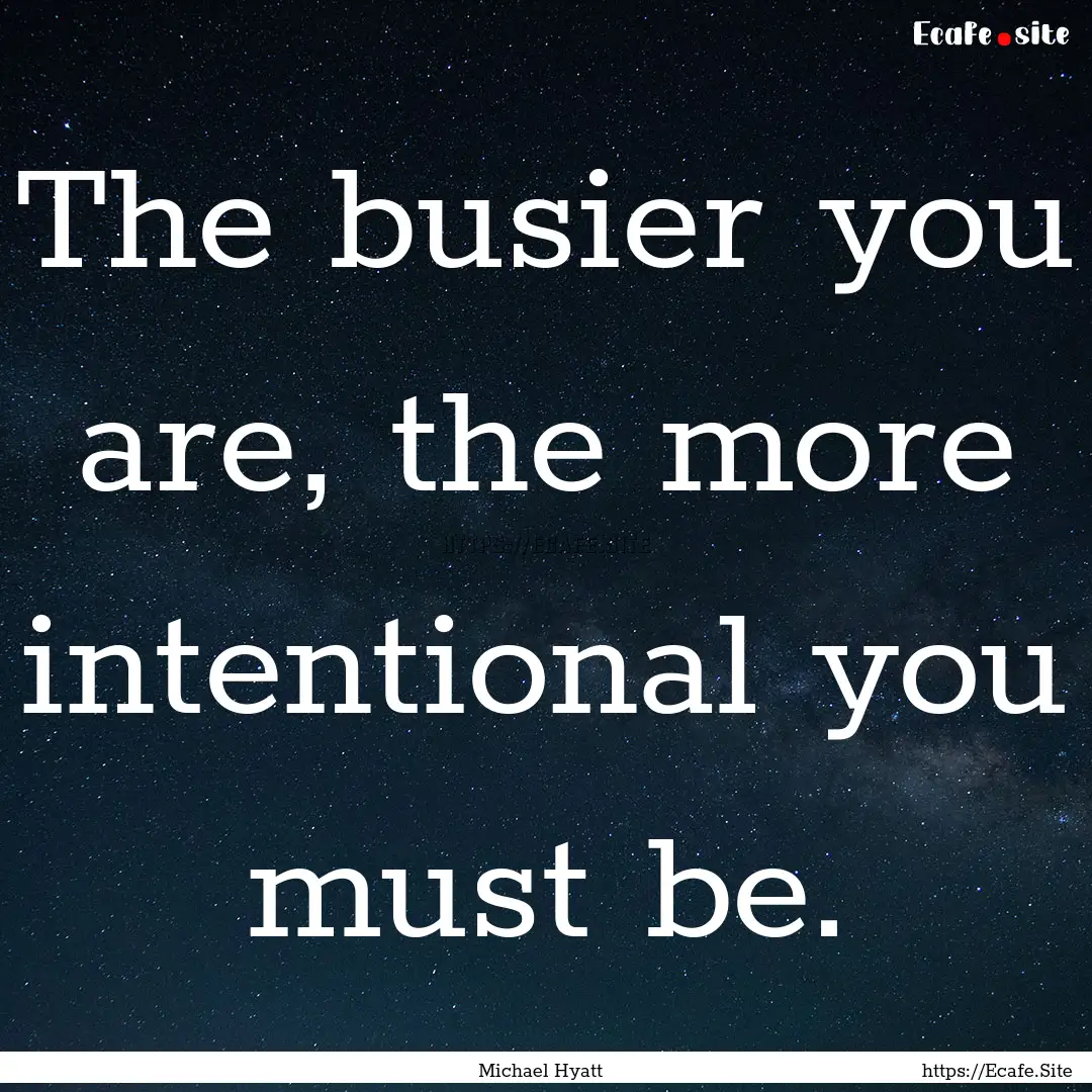 The busier you are, the more intentional.... : Quote by Michael Hyatt