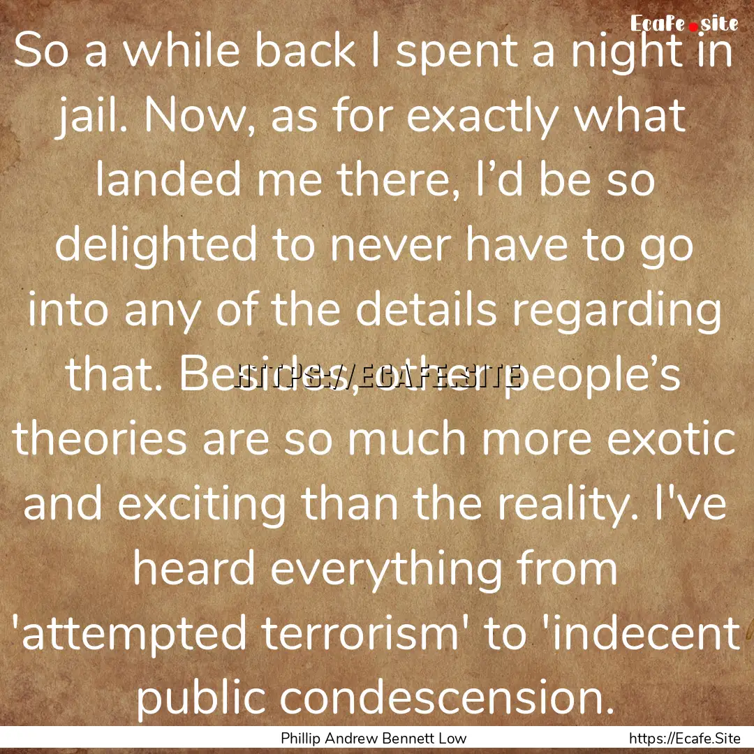 So a while back I spent a night in jail..... : Quote by Phillip Andrew Bennett Low